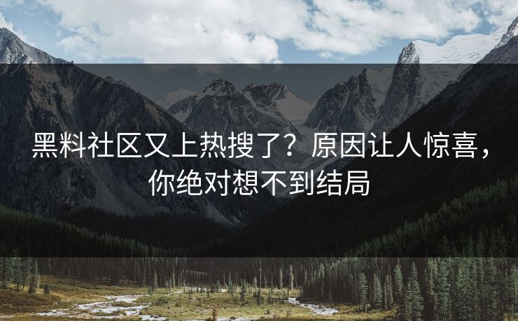 黑料社区又上热搜了？原因让人惊喜，你绝对想不到结局