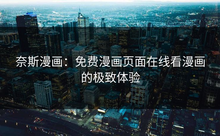 奈斯漫画：免费漫画页面在线看漫画的极致体验